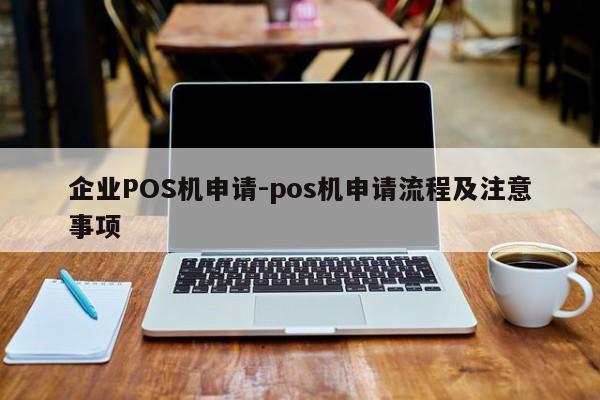 诸暨企业POS机申请-pos机申请流程及注意事项